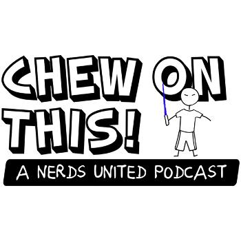 Chew On This: A Nerds United Podcast