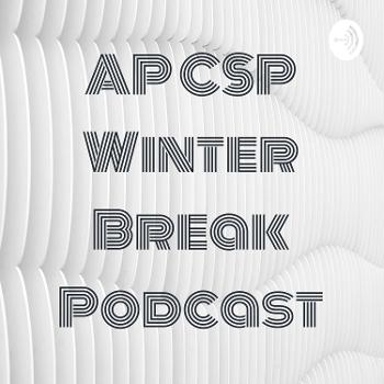 AP CSP Winter Break Podcast