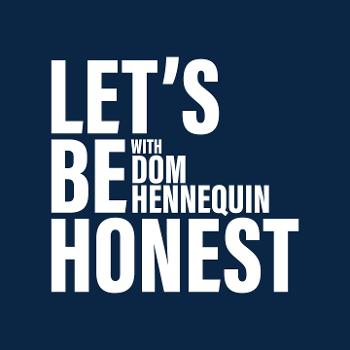 Let's Be Honest with Dom Hennequin