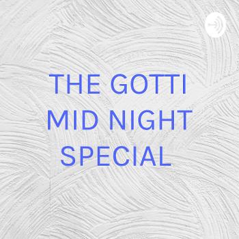 THE GOTTI MID NIGHT SPECIAL
