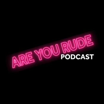 Are You Rude Podcast