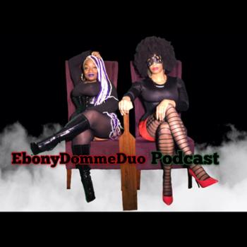 The Ebony Domme Duo Podcast