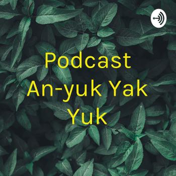 Podcast An-yuk Yak Yuk