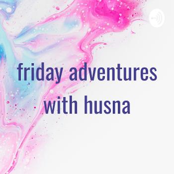 friday adventures with husna