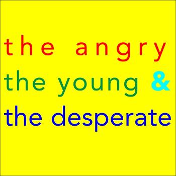 The Angry, the Young, and the Desperate