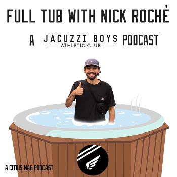 Full Tub with Nick Roché: A Jacuzzi Boys Podcast