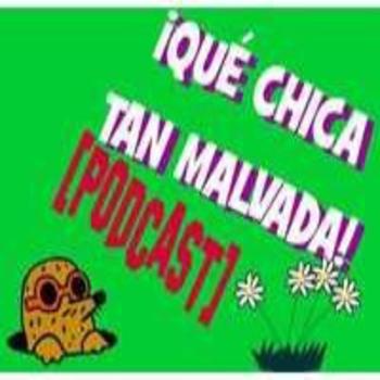 Podcast QUE CHICA TAN MALVADA