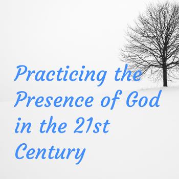Practicing the Presence of God in the 21st Century