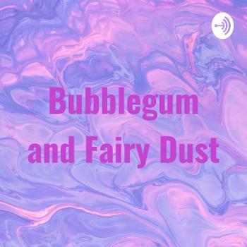 Bubblegum and Fairy Dust