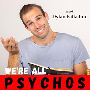 We're All Psychos with Dylan Palladino