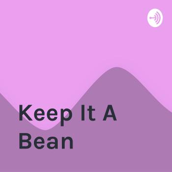 Keep It A Bean