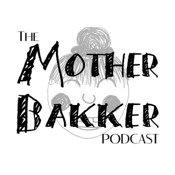 The Mother Bakker Podcast