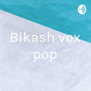 Bikash vox pop