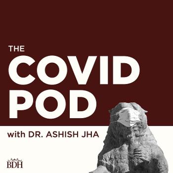 The COVID Pod with Dr. Ashish Jha