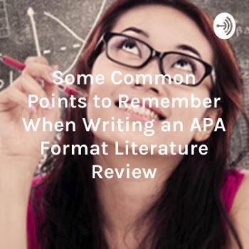 Some Common Points to Remember When Writing an APA Format Literature Review