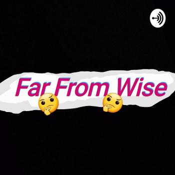 Far From Wise Podcast