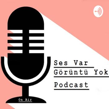 Ses Var Görüntü Yok Podcast