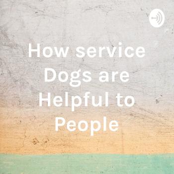 How service Dogs are Helpful to People