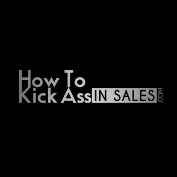 How To Kick Ass In Sales