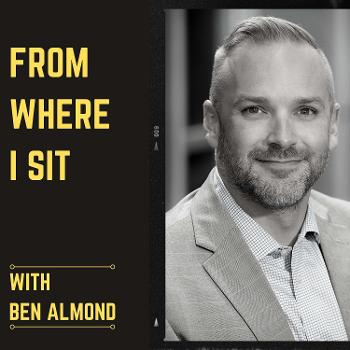 From Where I Sit with Ben Almond
