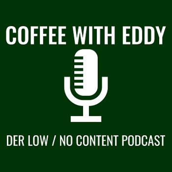 Coffee With Eddy Der Low / No Content Podcast