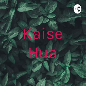 Kaise Hua