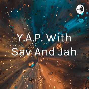 Y.A.P. With Sav And Jah