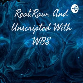 Real,Raw, And Unscripted With WBS