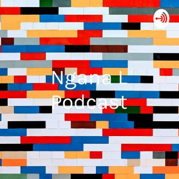 Ngana L Podcast - Needy, bad or not good #Eps 1