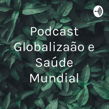 Podcast Globalização e Saúde Mundial