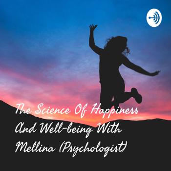 The Science Of Happiness And Well-being With Mellina (Psychologist)