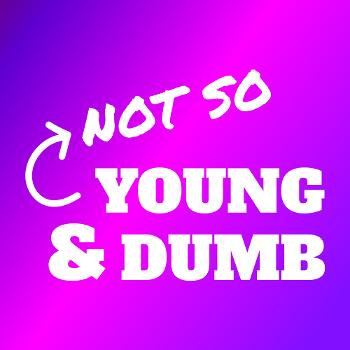 Not So Young And Dumb Podcast
