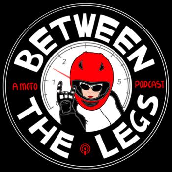 Between The Legs: A Moto Podcast