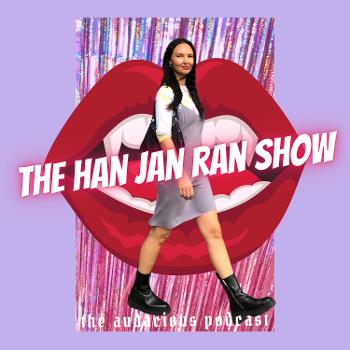 The Han Jan Ran Show: The Audacious Podcast
