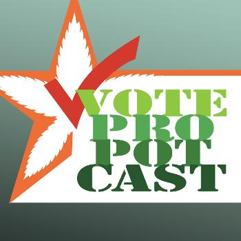 Vote Pro Pot-Cast: Marijuana Politics & Policy