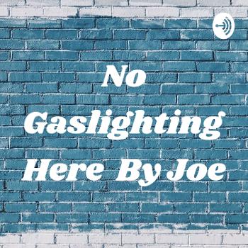 No Gaslighting Here By Joe