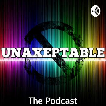 UNAXEPTABLE The Podcast