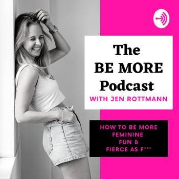 The BE MORE Podcast - How to be more feminine, fun & fierce as f***