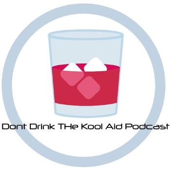 Don't Drink The Kool-Aid Podcast
