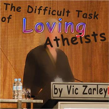 The Difficult Task of Loving Atheists