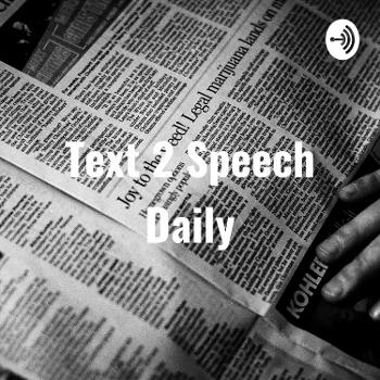 Text 2 Speech Daily: News Spoken In Text 2 Speech