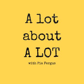 A lot about A LOT with Pia Fergus