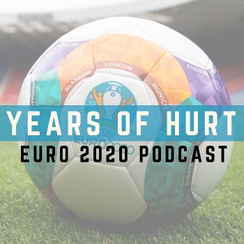 Years of Hurt - Euro 2020 Podcast
