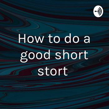 How to do a good short stort
