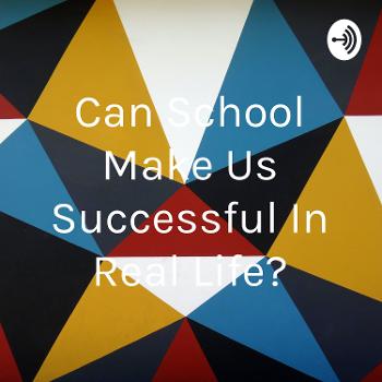 Can School Make Us Successful In Real Life?