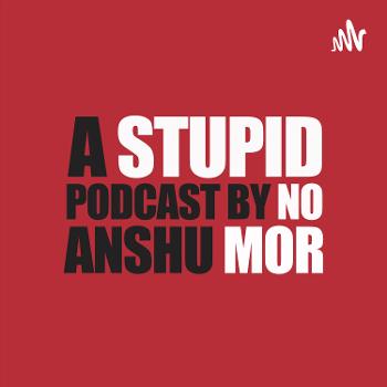 Stupid No Mor by Anshu Mor