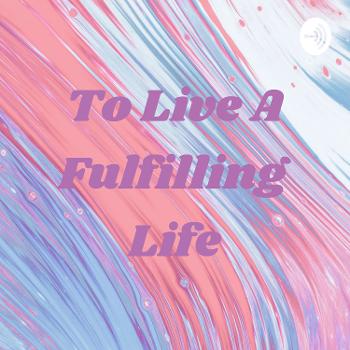 To Live A Fulfilling Life