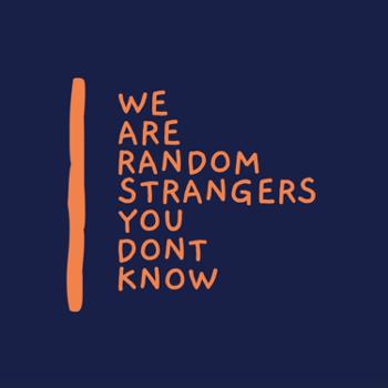 We Are Random Strangers You Don’t Know
