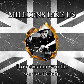 Millions Like Us: How Cinema Won the War for Britain