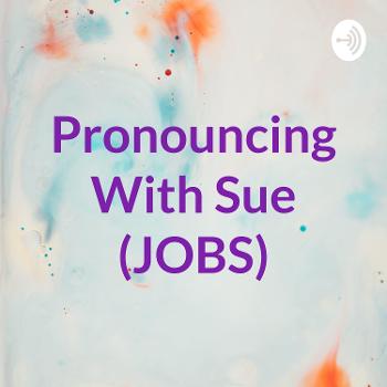 Pronouncing With Sue (JOBS)